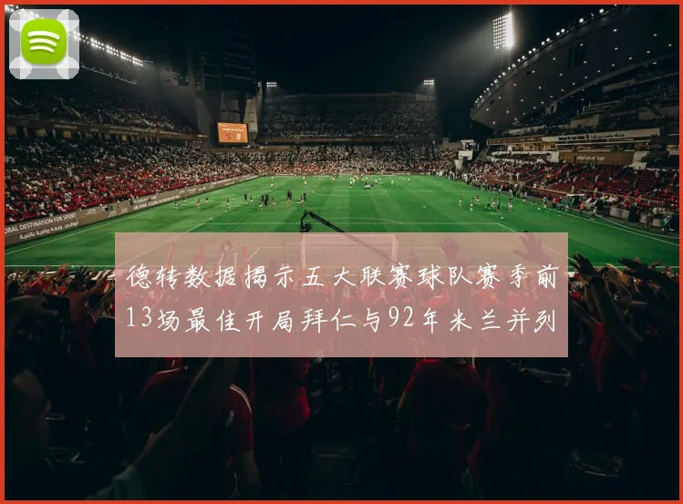 德转数据揭示五大联赛球队赛季前13场最佳开局拜仁与92年米兰并列第一