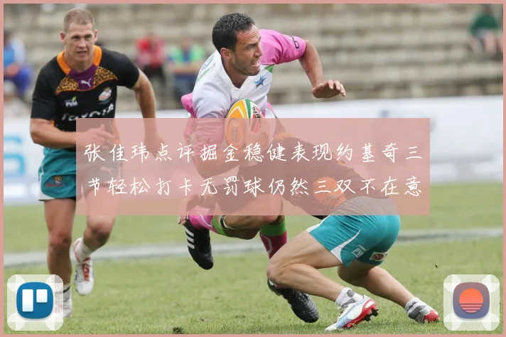 张佳玮点评掘金稳健表现约基奇三节轻松打卡无罚球仍然三双不在意