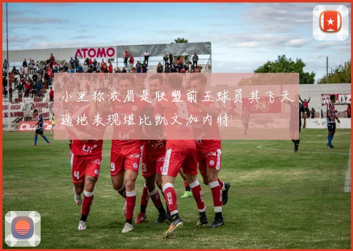小里称浓眉是联盟前五球员其飞天遁地表现堪比凯文加内特